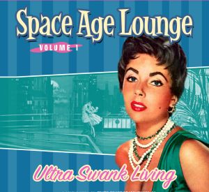 Space Age Lounge Volume 1 – Ultra Swank Living
